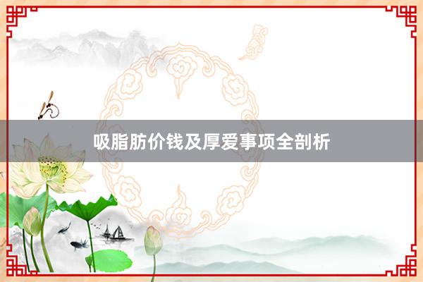 吸脂肪价钱及厚爱事项全剖析