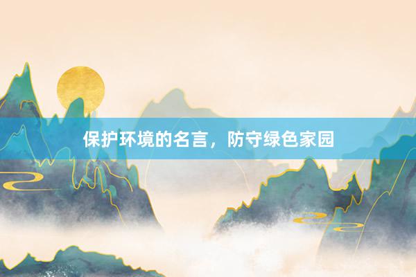 保护环境的名言，防守绿色家园